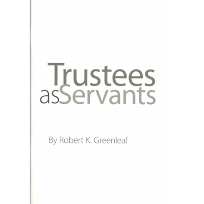 servant trustee servants greenleaf leader leadership institution trustees center robert